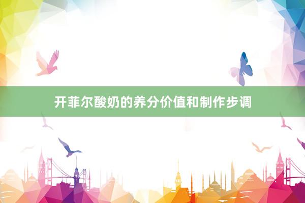 开菲尔酸奶的养分价值和制作步调