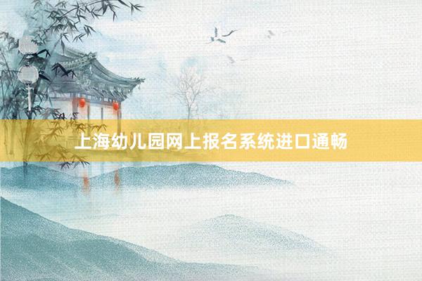 上海幼儿园网上报名系统进口通畅
