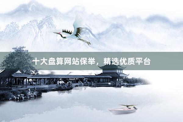 十大盘算网站保举，精选优质平台