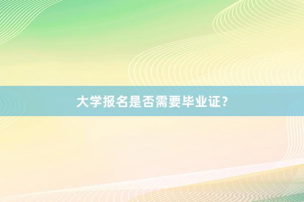 大学报名是否需要毕业证？
